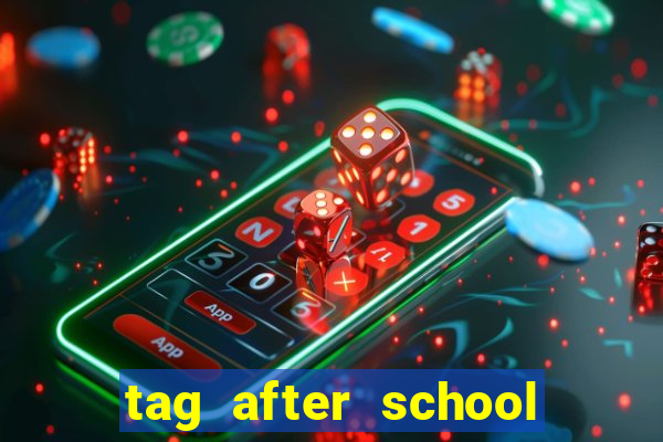 tag after school apk download